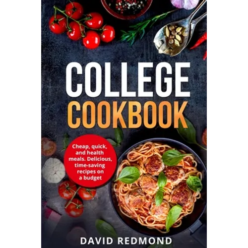 College Cookbook: Cheap, quick, and healthy meals. Delicious, time-saving recipes on a budget