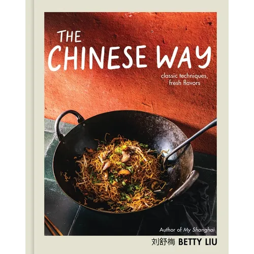 The Chinese Way: Classic Techniques, Fresh Flavors (a Cookbook)