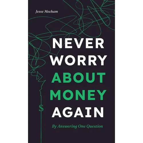 Never Worry About Money Again: By Answering One Question