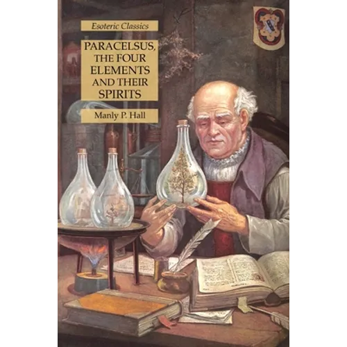 Paracelsus, the Four Elements and Their Spirits: Esoteric Classics