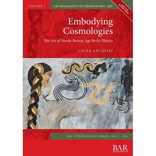 Embodying Cosmologies: The Art of Nordic Bronze Age Body-Objects