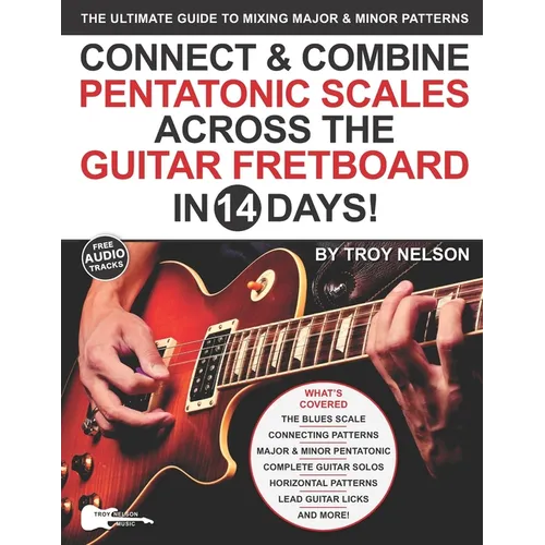 Connect & Combine Pentatonic Scales Across the Guitar Fretboard in 14 Days!: The Ultimate Guide to Mixing Major & Minor Patterns