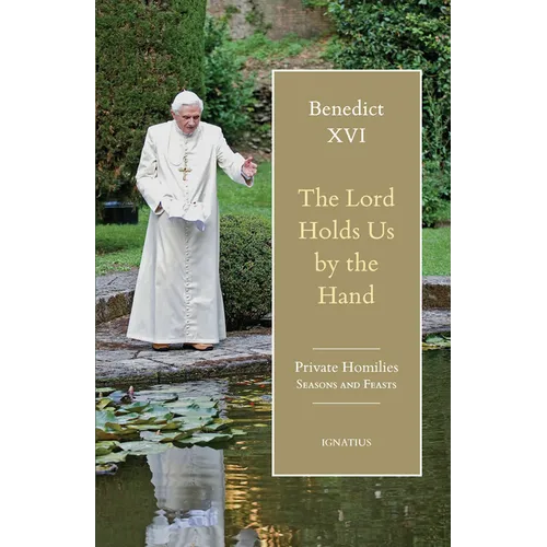 The Lord Holds Us by the Hand: Private Homilies, Seasons and Feasts