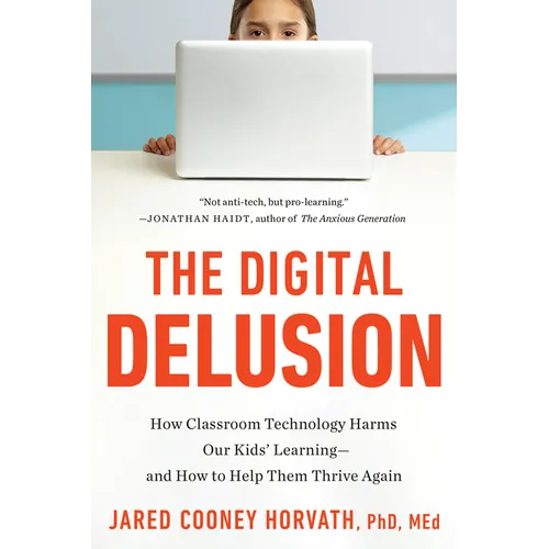 The Digital Delusion: How Classroom Technology Harms Our Kids' Learning--And How to Help Them Thrive Again; Updated Edition