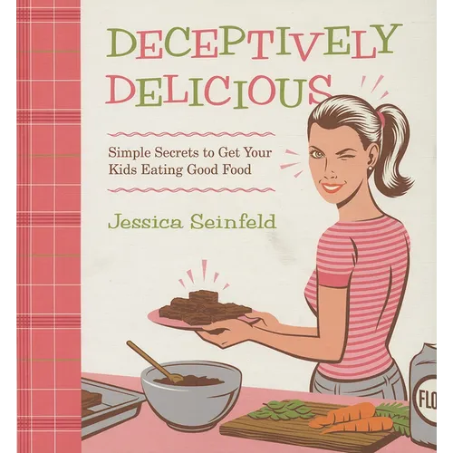 Deceptively Delicious: Simple Secrets to Get Your Kids Eating Good Food