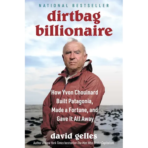 Dirtbag Billionaire: How Yvon Chouinard Built Patagonia, Made a Fortune, and Gave It All Away