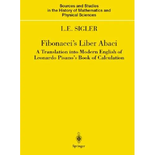 Fibonacci's Liber Abaci: A Translation Into Modern English of Leonardo Pisano's Book of Calculation