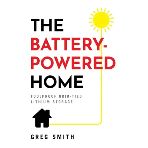 The Battery-Powered Home: Foolproof Grid-Tied Lithium Storage