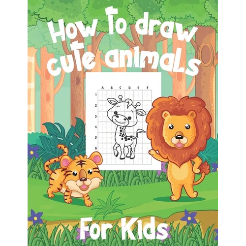 How To Draw Cute Animals For Kids: A Fun and Simple Step-by-Step Drawing and Activity Book for Kids to Learn to Draw
