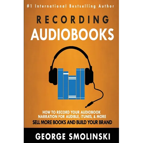 Recording Audiobooks: How Record Your Audiobook Narration For Audible, iTunes, & More! Sell More Books and Build Your Brand 2020 Update