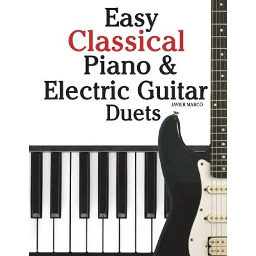 Easy Classical Piano & Electric Guitar Duets: Featuring Music of Mozart, Beethoven, Vivaldi, Handel and Other Composers. in Standard Notation and Tabl
