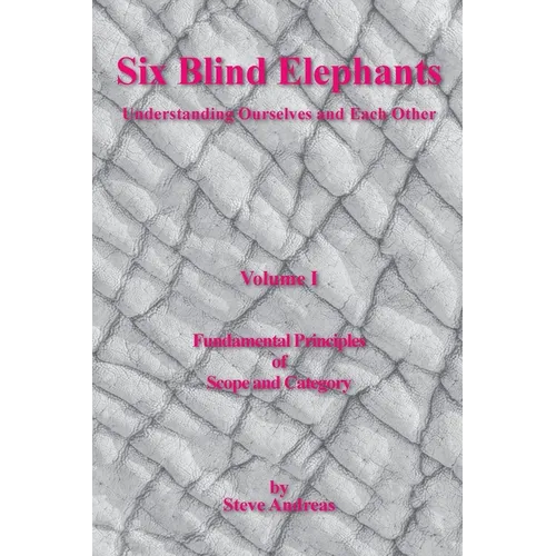 Six Blind Elephants Volume I: Understanding Ourselves and Each Other