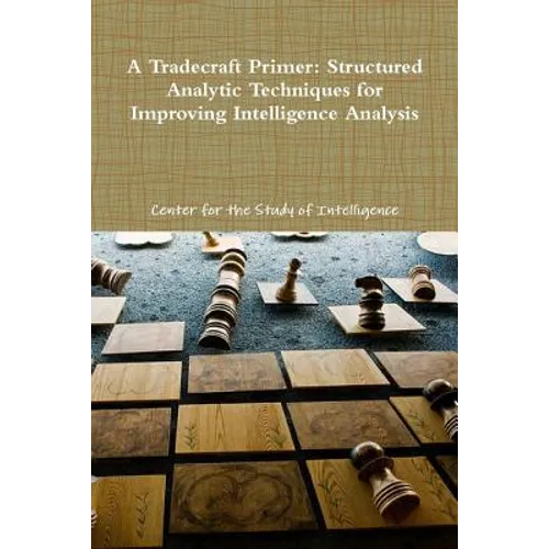 A Tradecraft Primer: Structured Analytic Techniques for Improving Intelligence Analysis