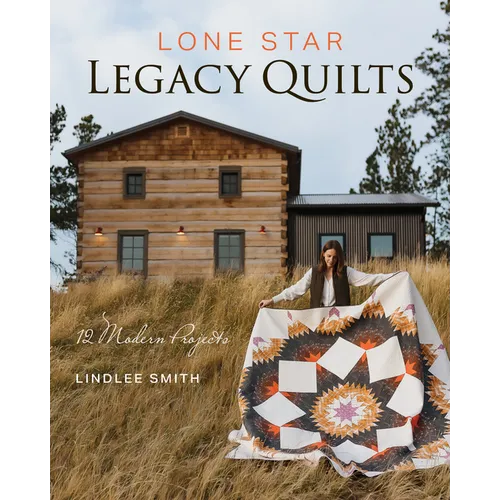Lone Star Legacy Quilts: 12 Modern Projects