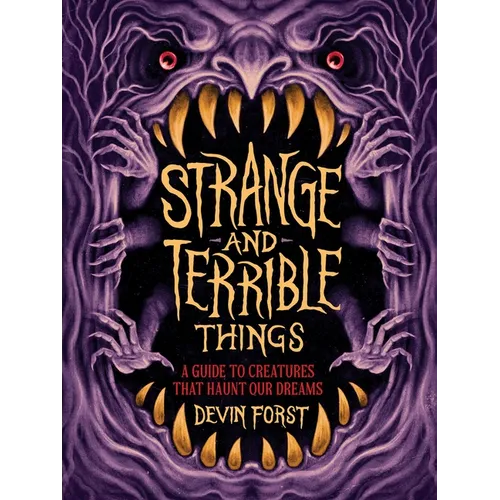 Strange and Terrible Things: A Guide to Creatures That Haunt Our Dreams