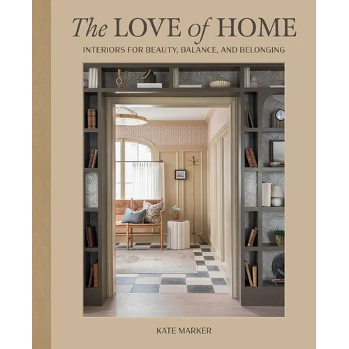 The Love of Home: Interiors for Beauty, Balance, and Belonging