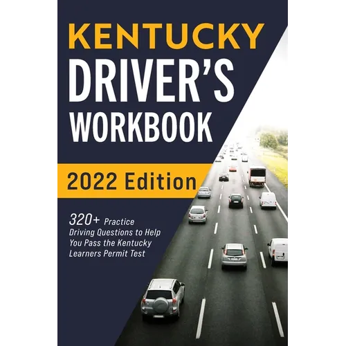Kentucky Driver's Workbook: 320+ Practice Driving Questions to Help You Pass the Kentucky Learner's Permit Test