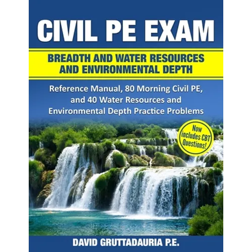 Civil PE Exam Breadth and Water Resources and Environmental Depth: Reference Manual, 80 Morning Civil PE, and 40 Water Resources and Environmental Dep