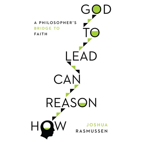 How Reason Can Lead to God: A Philosopher's Bridge to Faith