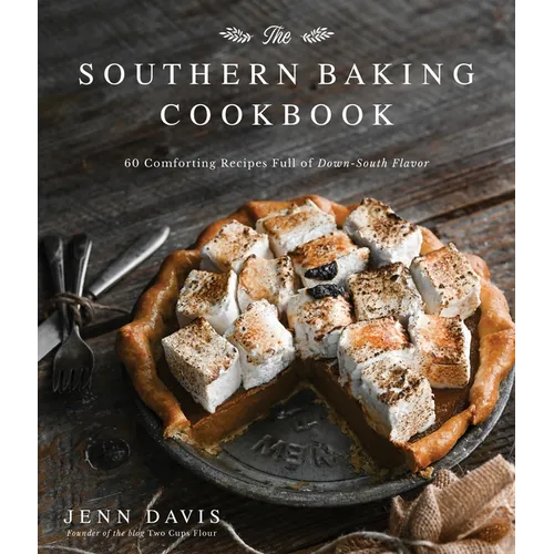 The Southern Baking Cookbook: 60 Comforting Recipes Full of Down-South Flavor
