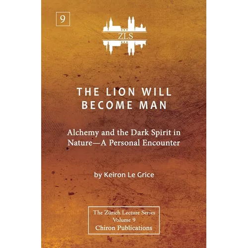 The Lion Will Become Man [ZLS Edition]: Alchemy and the Dark Spirit in Nature-A Personal Encounter