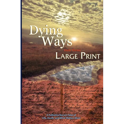 Dying Ways (Large Print): A Palliative Nurse's Tales of Life, Death, & What Matters Most