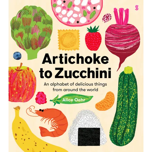 Artichoke to Zucchini: An Alphabet of Delicious Things from Around the World