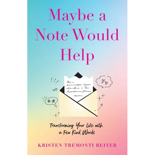 Maybe a Note Would Help: Transforming Your Life with a Few Kind Words