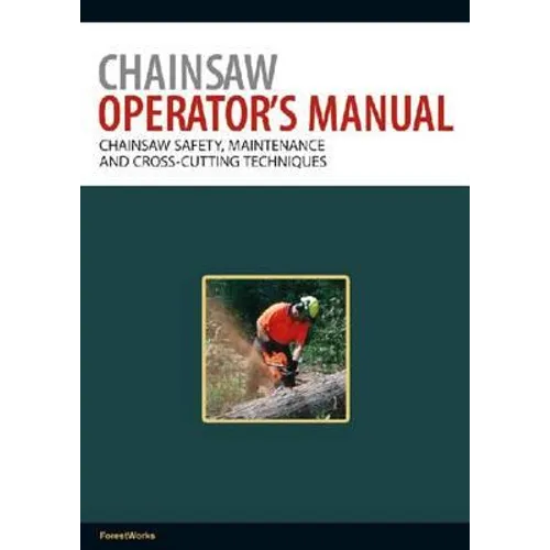 Chainsaw Operator's Manual: Chainsaw Safety, Maintenance and Cross-cutting Techniques