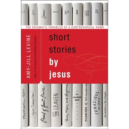 Short Stories by Jesus: The Enigmatic Parables of a Controversial Rabbi