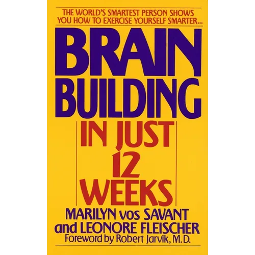 Brain Building in Just 12 Weeks: The World's Smartest Person Shows You How to Exercise Yourself Smarter . . .