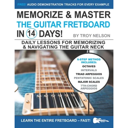 Memorize & Master the Guitar Fretboard in 14 Days: Daily Lessons for Memorizing & Navigating the Guitar Neck