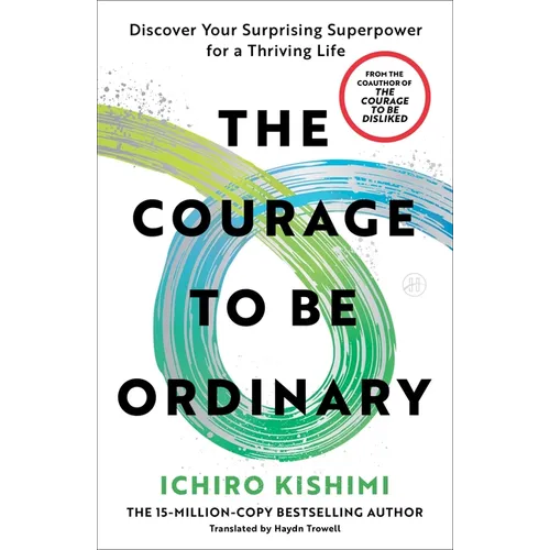 The Courage to Be Ordinary: Discover Your Surprising Superpower for a Thriving Life