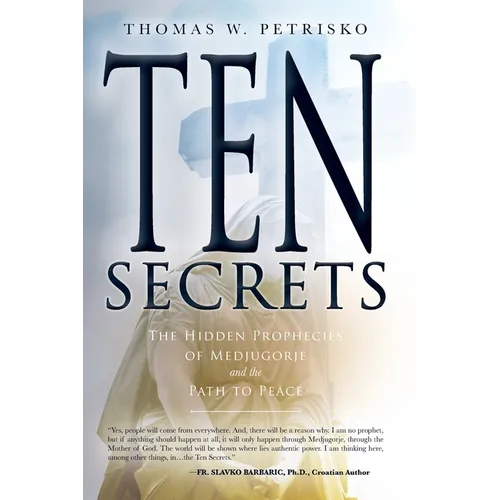 Ten Secrets: The Hidden Prophecies of Medjugorje and the Path to Peace