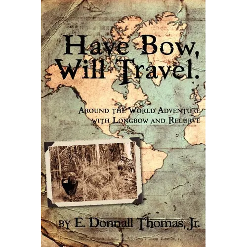 Have Bow, Will Travel: Around the World Adventure with Longbow and Recurve