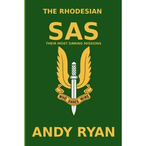 The Rhodesian SAS: Special Forces: Their Most Daring Bush War Missions