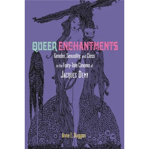 Queer Enchantments: Gender, Sexuality, and Class in the Fairy-Tale Cinema of Jacques Demy