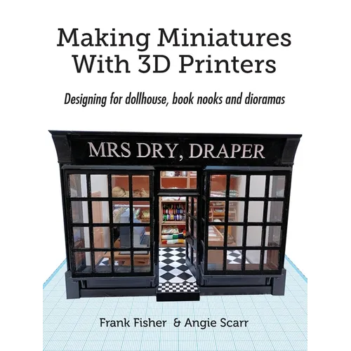 Making Miniatures With 3D Printers: Designing for dollhouse, book nooks and dioramas