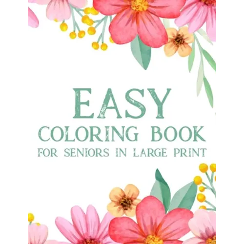 Easy Coloring Book For Seniors In Large Print: Relaxing Coloring Pages With Simple Designs, Easy Illustrations To Color For Seniors