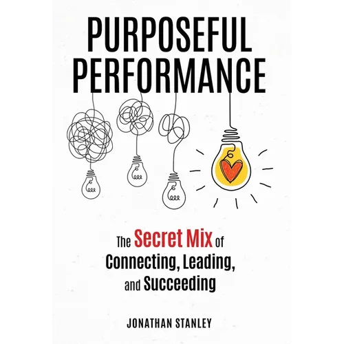 Purposeful Performance: The Secret Mix of Connecting, Leading, and Succeeding