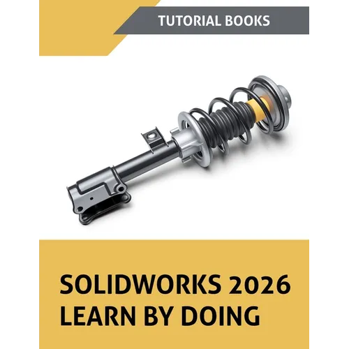 SOLIDWORKS 2026 Learn By Doing (COLORED): A Step-by-Step Tutorial Guide to Part Modeling, Assemblies, Drawings, Sheet Metal, Surfaces, and Simulation