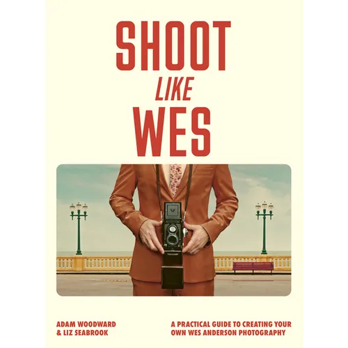 Shoot Like Wes: A Practical Guide to Creating Your Own Wes Anderson Photography