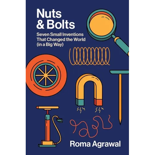 Nuts and Bolts: Seven Small Inventions That Changed the World in a Big Way