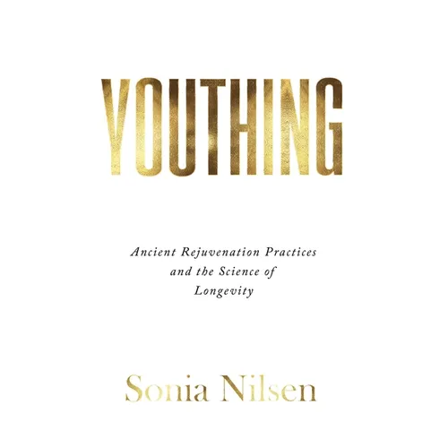 Youthing: Ancient Rejuvenation Practices and the Science of Longevity
