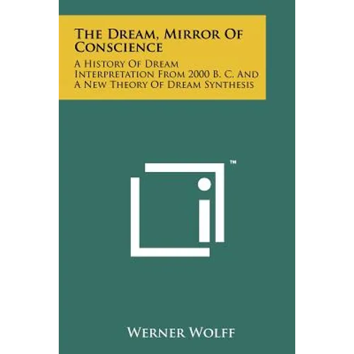 The Dream, Mirror Of Conscience: A History Of Dream Interpretation From 2000 B. C. And A New Theory Of Dream Synthesis