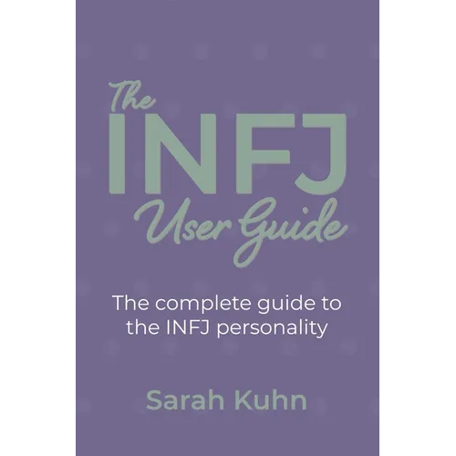 The INFJ User Guide: The complete guide to the INFJ personality.