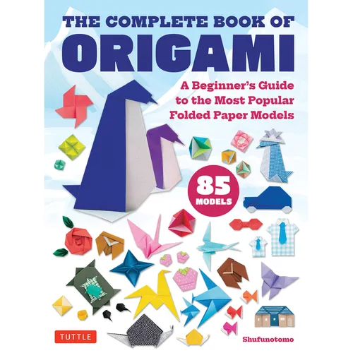 The Complete Book of Origami: A Beginner's Guide to the Most Popular Folded Paper Models