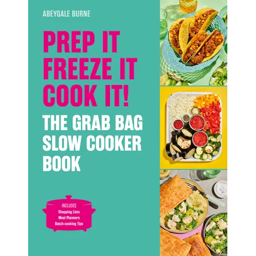 Prep It, Freeze It, Cook It! the Grab Bag Slow Cooker Book: The Grab Bag Slow Cooker Book