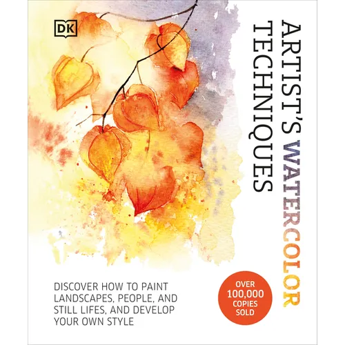 Artist's Watercolor Techniques: Discover How to Paint Landscapes, People and Still Lifes, and Develop Your Own Style