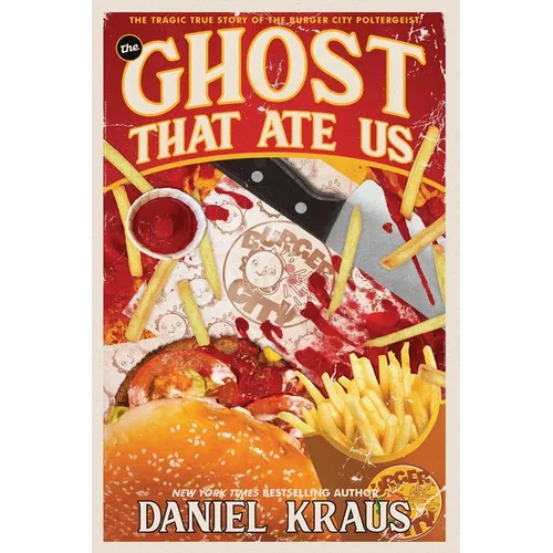 The Ghost That Ate Us: The Tragic True Story of the Burger City Poltergeist